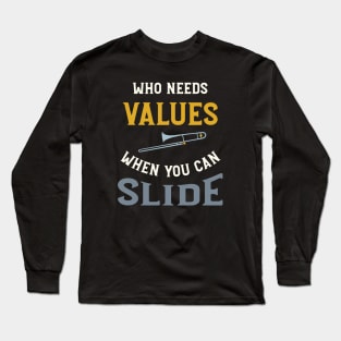 Who Needs Values When You Can Slide Long Sleeve T-Shirt